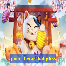 pode levar babyliss no cruzeiro